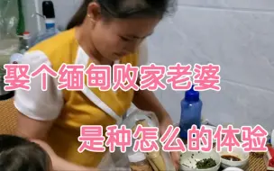 下载视频: 娶个缅甸败家老婆，是种怎么的体验，中国小伙太难了