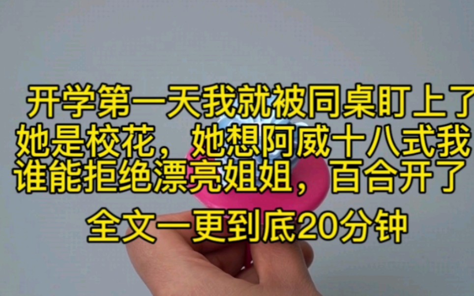 全文一更到底,开学第一天,我的校花同桌就盯上了我,她想阿威十八式我,谁能拒绝漂亮姐姐呀,没办法,百合开了.哔哩哔哩bilibili