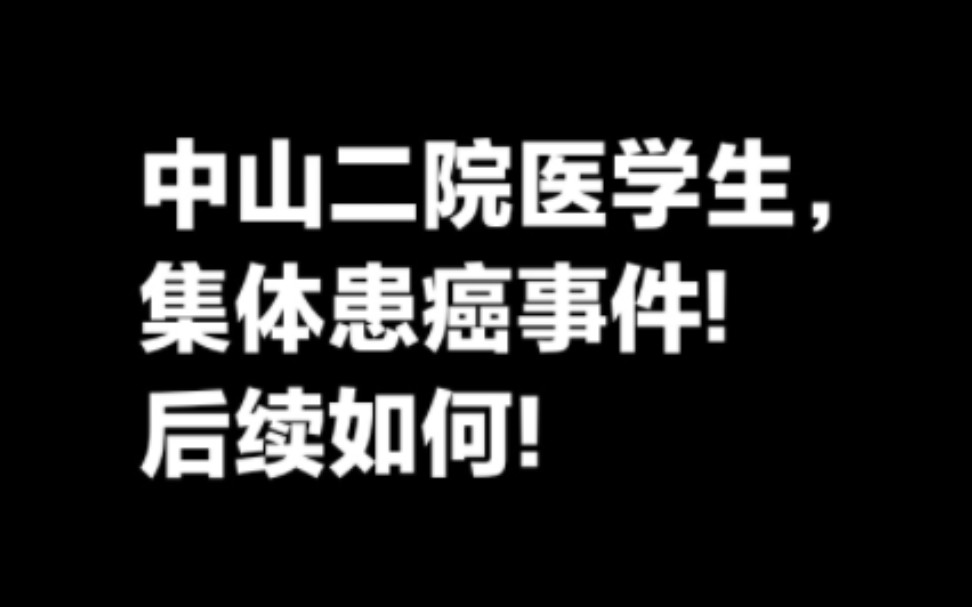 中山二院医学生集体患癌事件,后续如何!哔哩哔哩bilibili