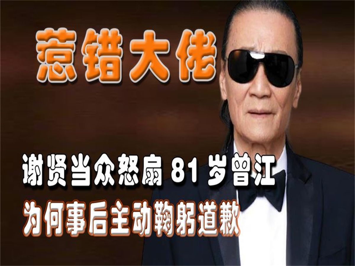 谢贤当众怒扇81岁曾江,事后却主动鞠躬道歉,中间究竟发生了啥