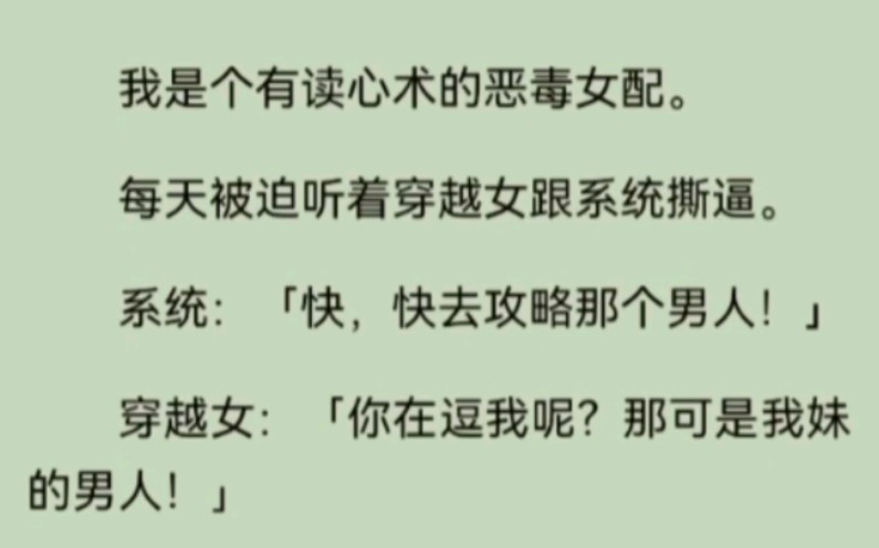 [图]我是个有读心术的恶毒女配。每天被迫听着穿越女跟系统撕逼。系统：「快，快去攻略那个男人！」穿越女：「你在逗我呢？那可是我妹的男人！」