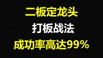 “二板定龙头”打板战法，成功率高达99%，轻松擒获龙头股！