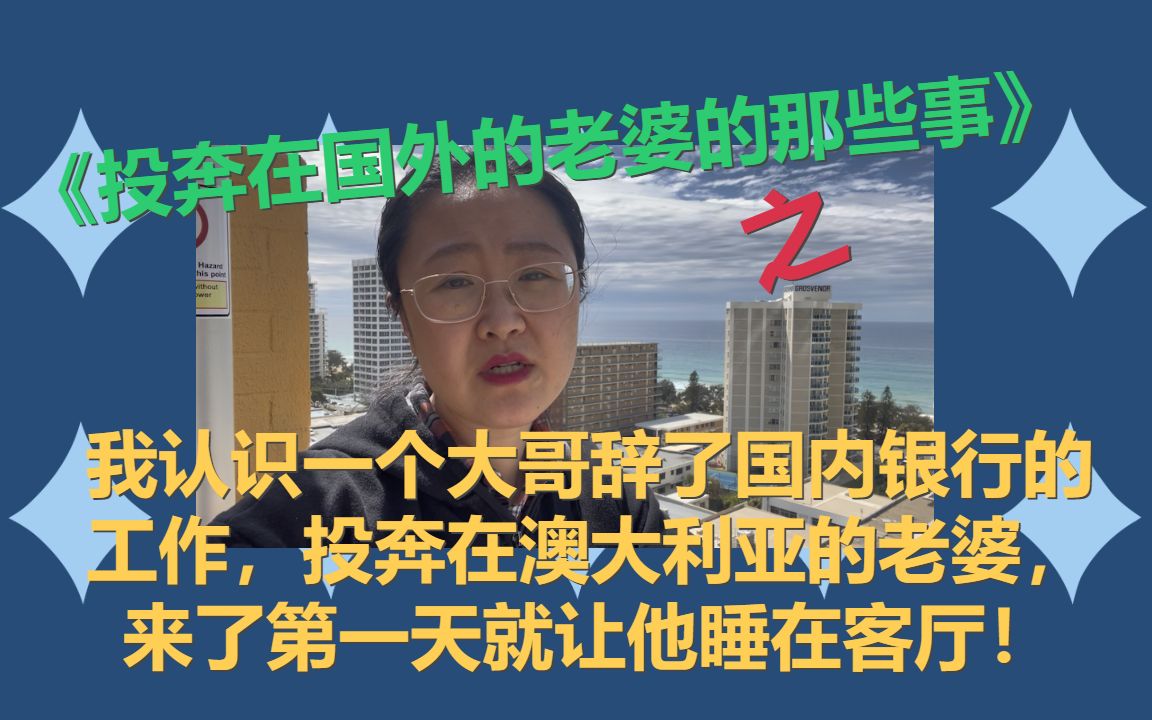 我认识一个大哥辞了国内银行的工作,投奔去了澳大利亚的老婆,来了第一天就让他睡在客厅!聊聊投奔在国外的老婆的那些事哔哩哔哩bilibili