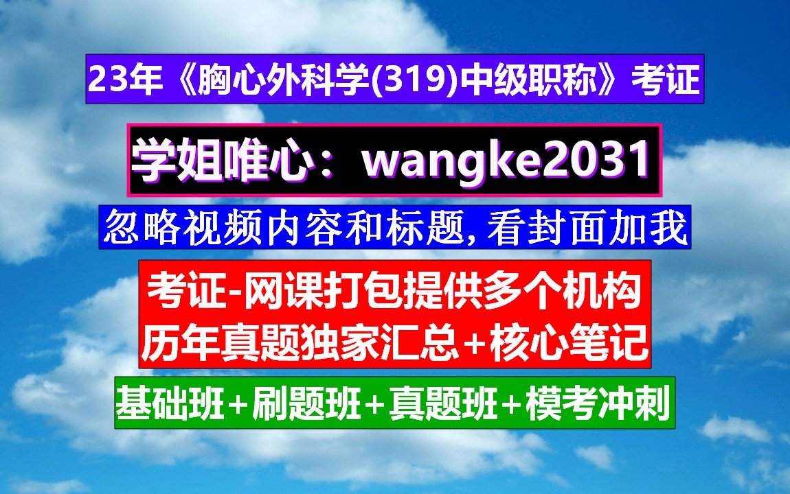 《胸心外科学(319)中级职称》医学考证中级职称是指哪些,胸外科护士实习小结,中级职称证书查询系统哔哩哔哩bilibili