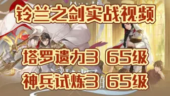 【铃兰之剑】实战视频系列：塔罗遗力3  65级/神兵试炼3  65级副本通关打法思路参考，相应对策角色及阵容推荐（神兵3 65；塔罗3 65））