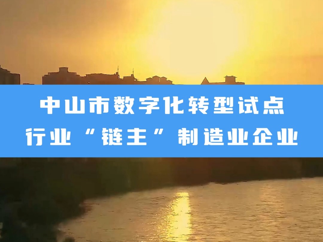 中山市数字化转型试点行业“链主”制造业企业哔哩哔哩bilibili