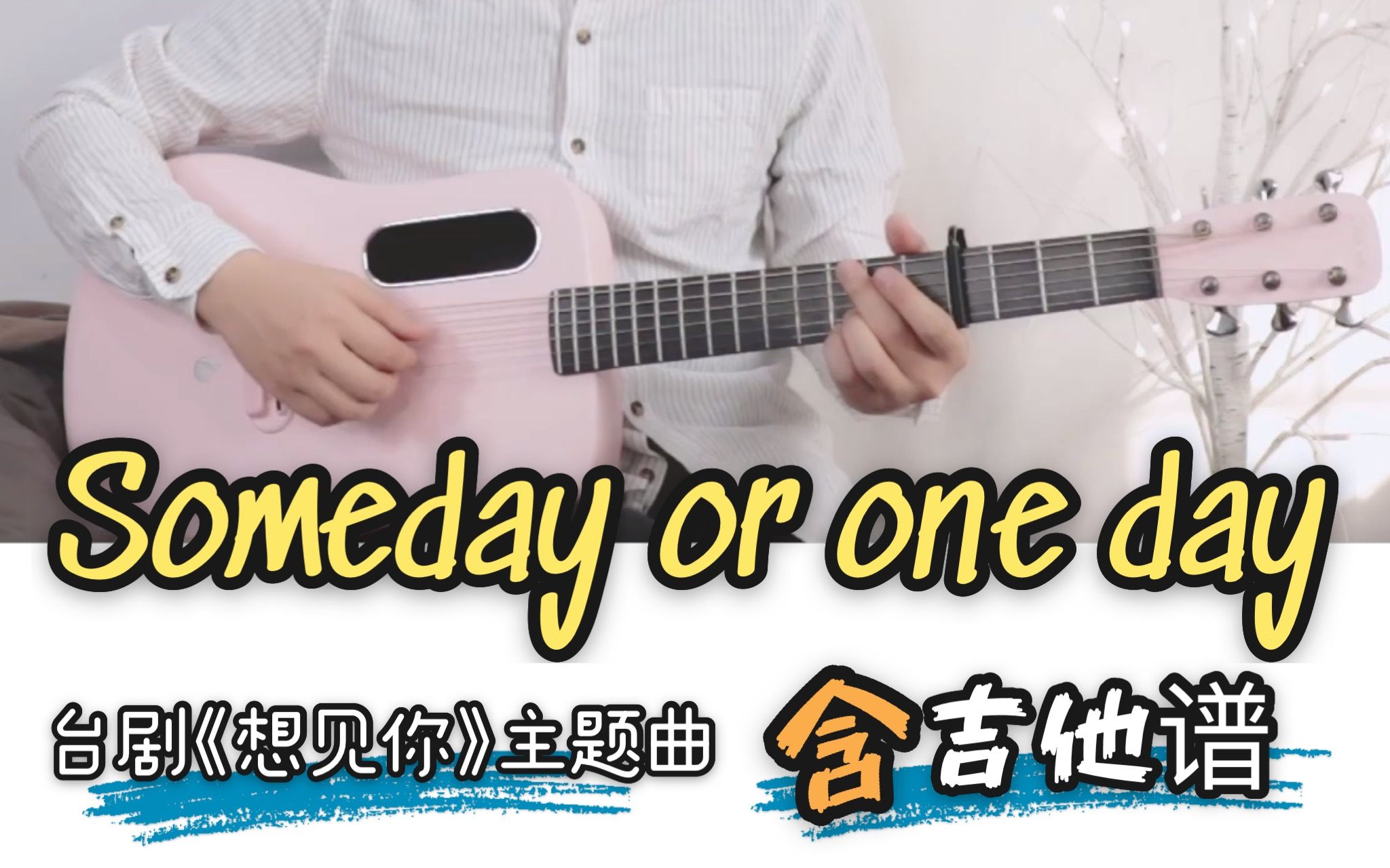 [图]【吉他教学】《Someday or One Day》孙盛希/台剧《想见你》主题曲-吉他弹唱教学-吉他谱-大树音乐屋