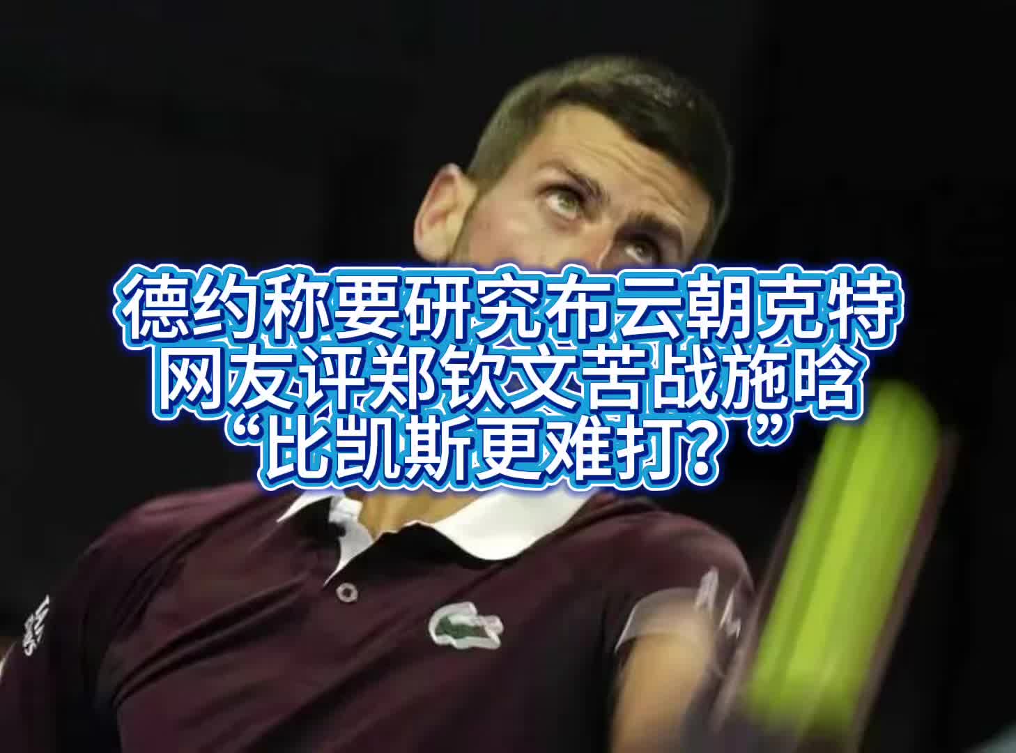 德约称要研究布云朝克特，网友评郑钦文苦战施晗比凯斯更难打？