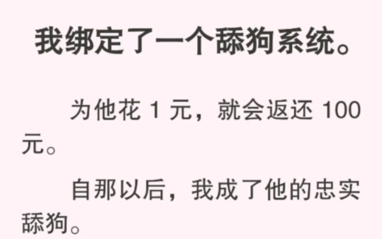 我绑定了一个舔狗系统.为他花一元,就会返还100元.自那以后,我成了他的忠实舔狗哔哩哔哩bilibili