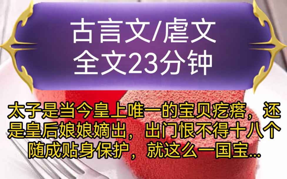 《全文已完结》古言文,虐文太子是当今皇上唯一的宝贝疙瘩,还是皇后娘娘嫡出,出门恨不得十八个随成贴身保护,就这么一国宝,往我家府上走了一遭......