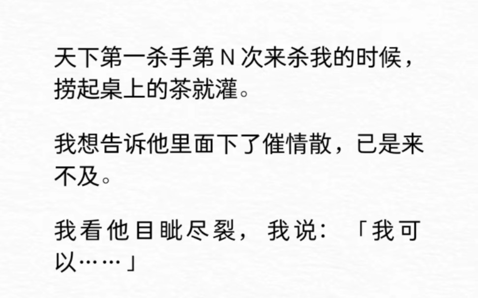 天下第一杀手第N次来杀我的时候,喝了催情散的茶.我看他目眦尽裂,我说:「我可以……」他看着女扮男装的我怒吼:「闭嘴!」我只好把我「给你解药...