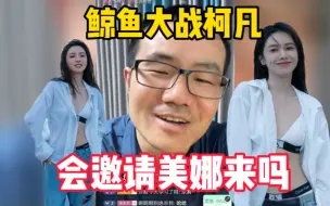 Tải video: 徐静雨PK柯凡会邀请美娜来观战吗？鲸鱼：别让柯凡太丢人了