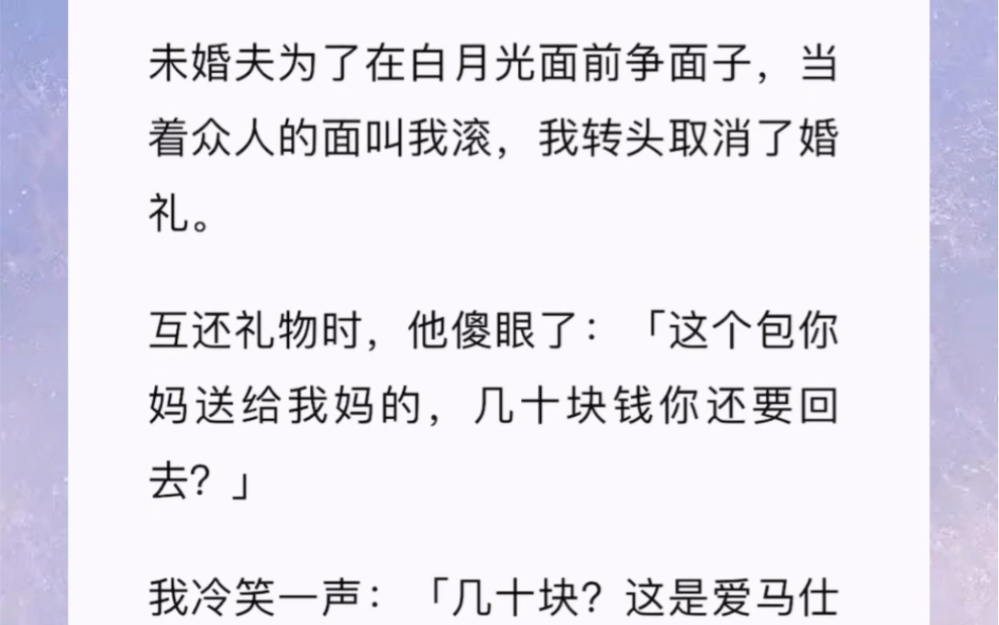 [图]未婚夫为了在白月光面前争面子，当着众人的面叫我滚，我转头取消了婚礼。互还礼物时，他傻眼了：「这个包你妈送给我妈的，几十块钱你还要回去？」我冷笑：「几十块？