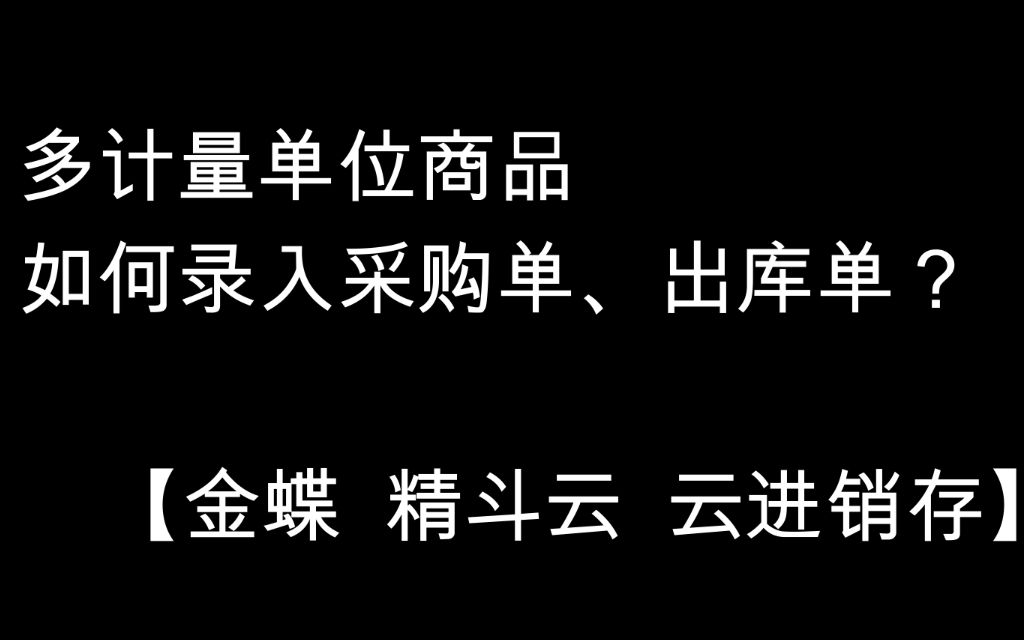 如何录入【多计量单位 商品】的采购单、出库单?哔哩哔哩bilibili