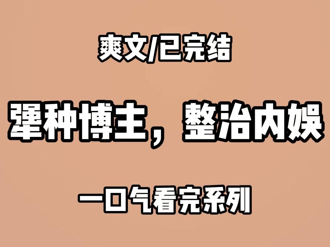 【全文完结】犟种博主,整治内娱哔哩哔哩bilibili