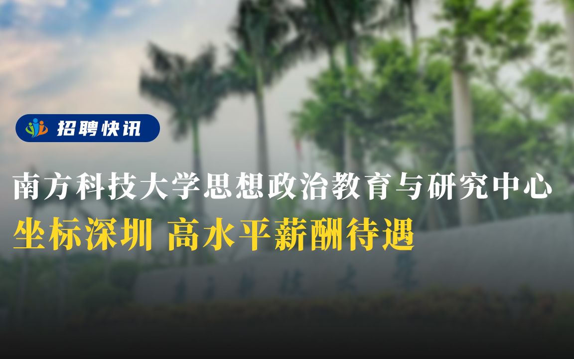 坐标深圳,高水平薪酬待遇丨南方科技大学思政中心丨招聘资讯丨高校人才网哔哩哔哩bilibili