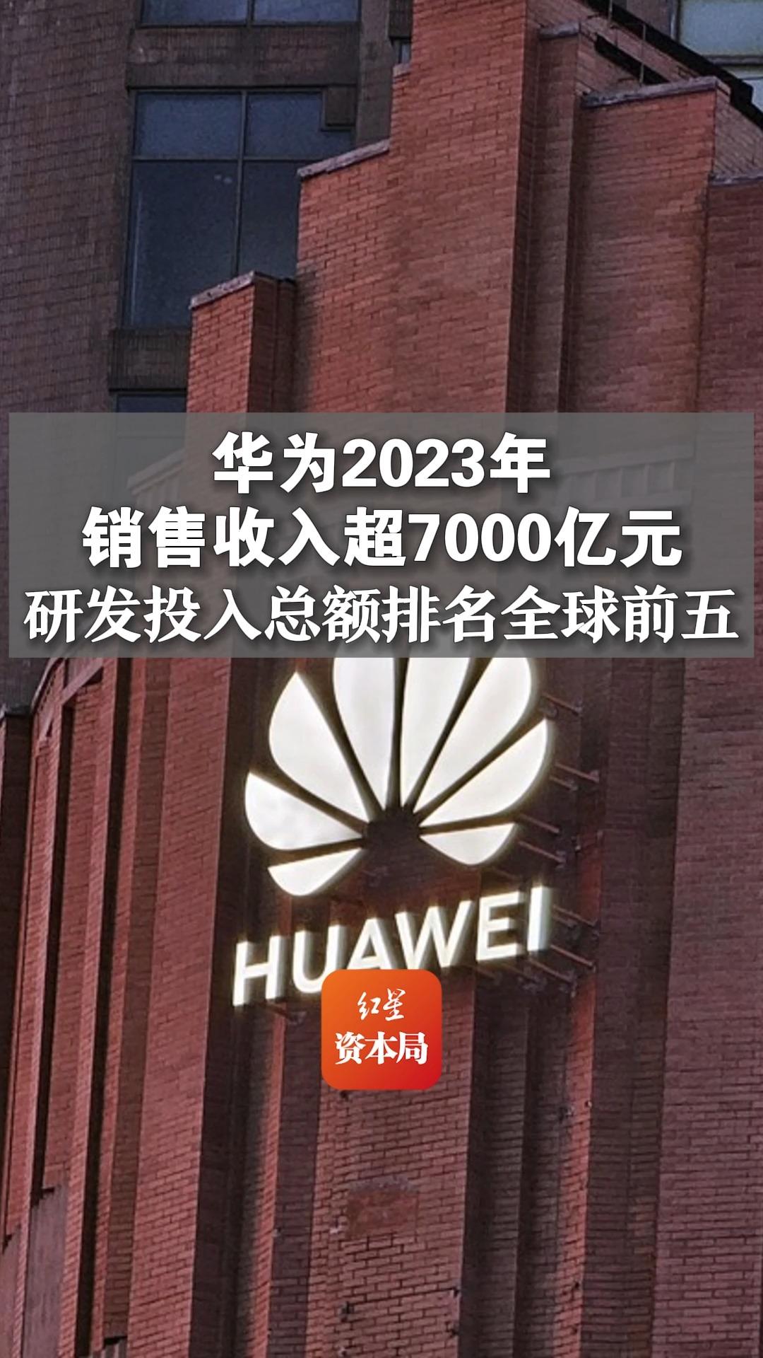 华为2023年销售收入超7000亿元,研发投入总额排名全球前五