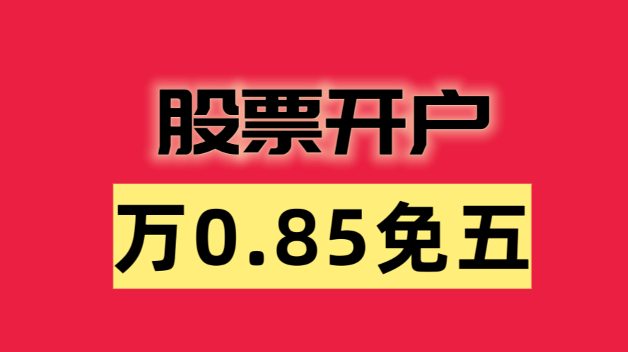 2024最新股票开户,券商佣金详解!万一免五哪家券商比较好?哔哩哔哩bilibili