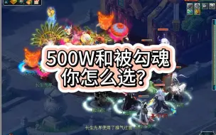 下载视频: 梦幻西游，给你500W或者被勾魂你怎么选！