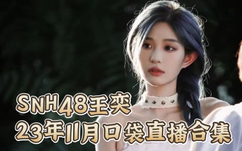 【snh48王奕】2023年11月王奕口袋直播合集(更新至1105)