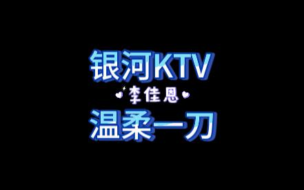 温柔一刀李佳恩我不信郭爽银河ktv哔哩哔哩bilibili