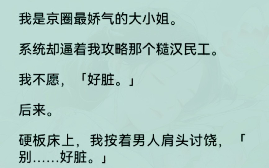 《全文完整版》我是京圈最娇气的大小姐.系统却逼着我攻略那个糙汉民工.我不愿,「好脏.」后来.硬板床上……哔哩哔哩bilibili