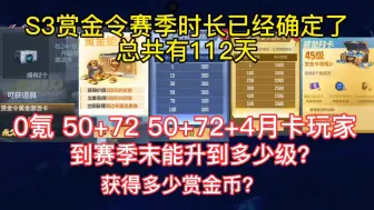 S3赏金令赛季时长已经确定了总共有112天，0氪，50+72，50+72+4月卡玩家到赛季末能升到多少级？获得多少赏金币？