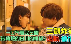 Download Video: 三观炸裂！出轨、偷情，渣女能够有多渣？一口气看完《被背叛的田川的忧郁》