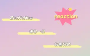 【reaction】ZeeNuNew/博君一肖/倒霉死勒～敲喜欢～