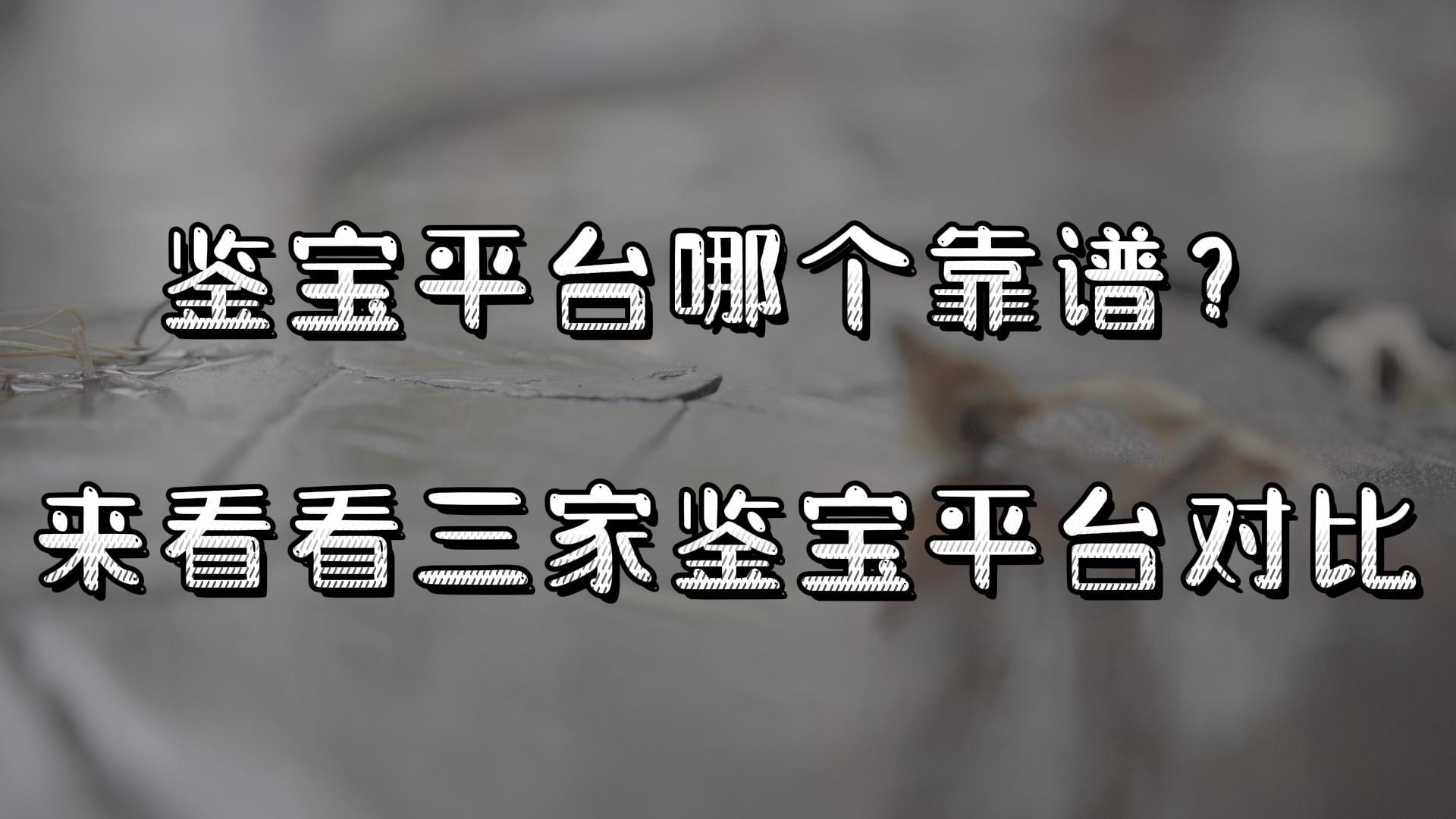 鉴宝平台哪个最靠谱?来看看三这家鉴宝平台的对比,哪个好哔哩哔哩bilibili