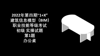 2022年第4期“1+X”BIM初级第1题 办公桌