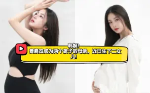 Tải video: 韩娱！姜素拉成为两个孩子的母亲，近日生下二女儿！