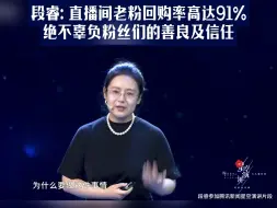 下载视频: 段睿：直播间老粉回购率高达91%%，绝不辜负粉丝们的善良及信任