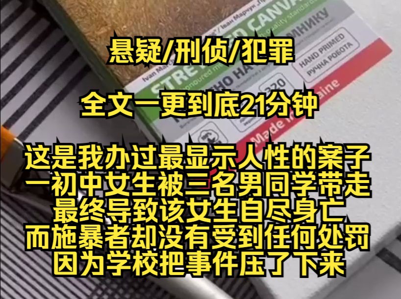 【完结文】这是我办过最显示人性的案子,一初中女生被三名男同学带走,最终导致该女生自尽身亡,而施暴者却没有受到任何处罚,因为学校把事件压了下...