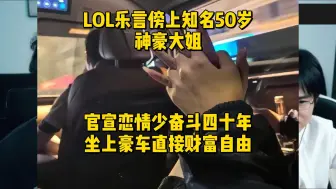 Download Video: LOL乐言傍上知名50岁神豪大姐！官宣恋情少奋斗四十年，坐上豪车直接财富自由