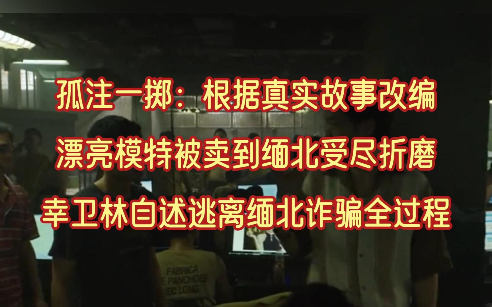 [图]孤注一掷：根据真实故事改编，漂亮模特被卖到缅北受尽折磨，幸卫林自述逃离缅北诈骗全过程