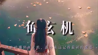 鱼玄机：从鱼幼薇到鱼玄机，我会永远记得最初的爱意
