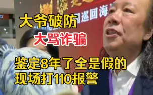 Télécharger la video: 大爷破防 鉴定8年了全是假的 现场打110报警