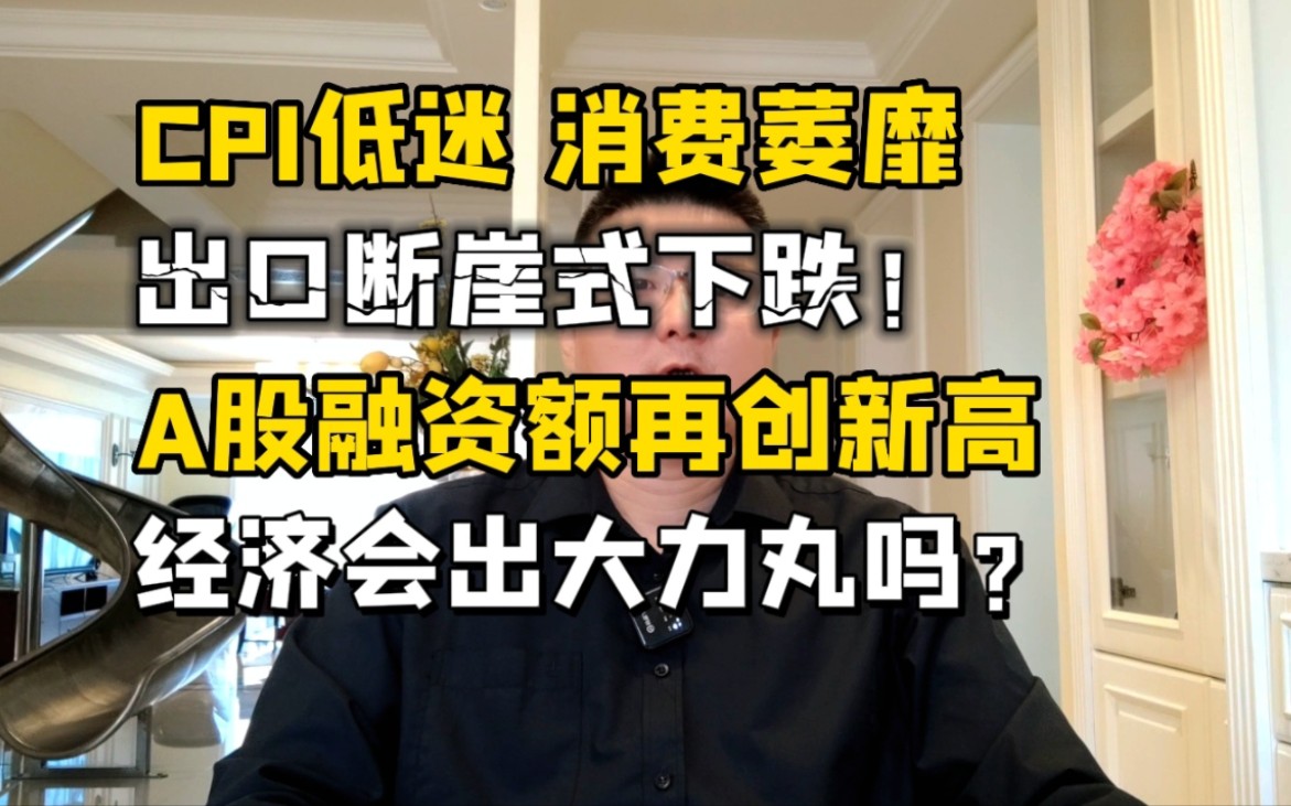 CPI持续低迷,出口断崖式下跌!A股融资再创新高,会有大力丸吗?哔哩哔哩bilibili