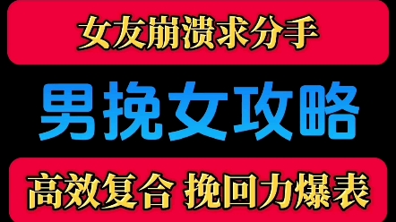 女友要分手,挽回力爆表的男挽女攻略,高效复合!怎么挽回女朋友,挽回前女友,挽回女友,挽回男朋友,挽回前男友,分手失恋,婚姻危机,分手了怎么...