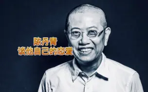 Download Video: 陈丹青：谈一下我自己的恋爱！和画家黄素宁恋爱过程