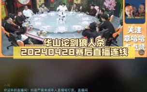 下载视频: 华山论剑狼人杀20240428赛后直播连线，发力哥回应今日差点发生的真人pk行为