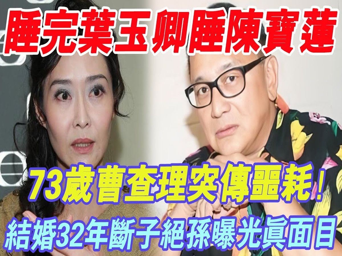 睡完叶玉卿睡陈宝莲,特殊癖好曝光73岁曹查理终遭报应!结婚32年断子绝孙内幕惊人哔哩哔哩bilibili