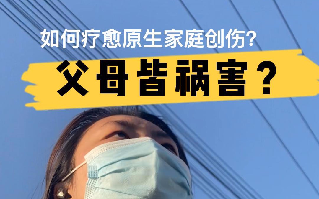 父母皆祸害?如何疗愈原生家庭创伤?|心理科普|精神科医生的临床体会