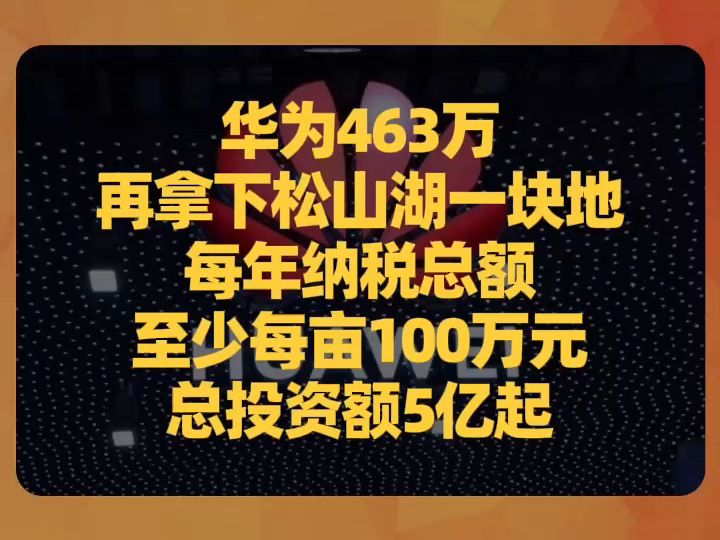 华为463万再拿下松山湖一块地,每年纳税总额至少每亩100万元,总投资额5亿起哔哩哔哩bilibili