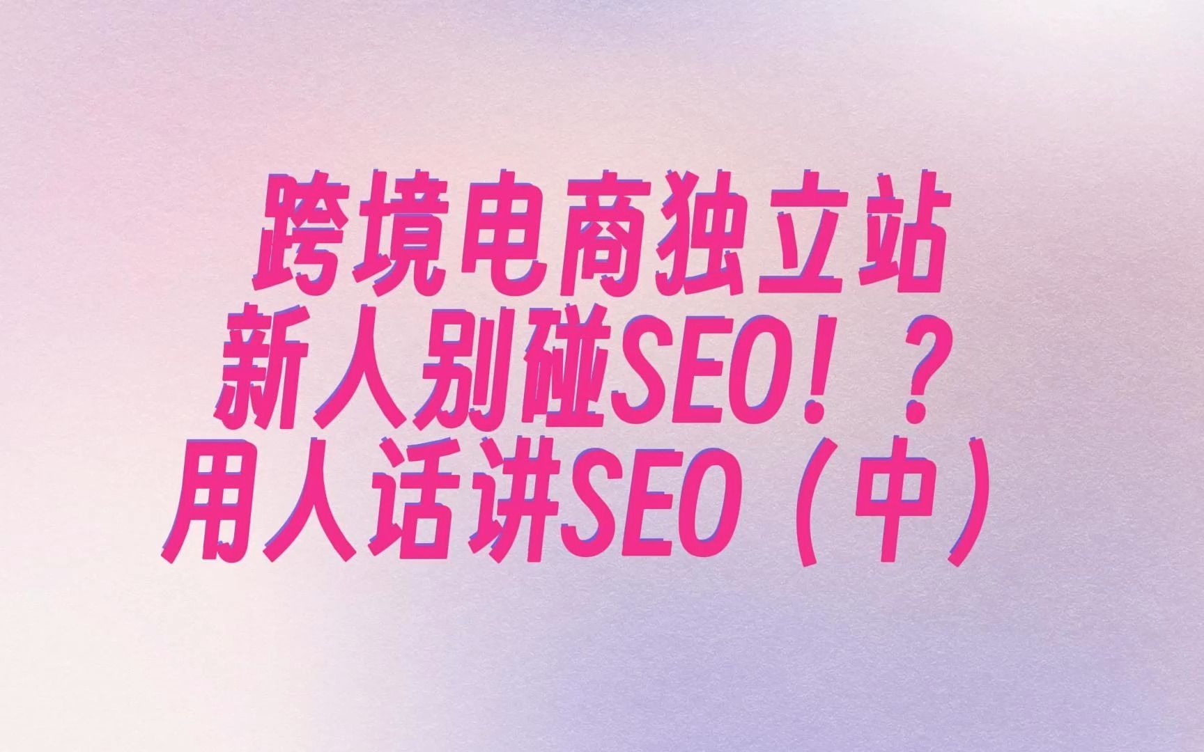 跨境电商独立站新人别碰SEO?!用人话讲清楚SEO(中)SEO新人宝典(6)哔哩哔哩bilibili