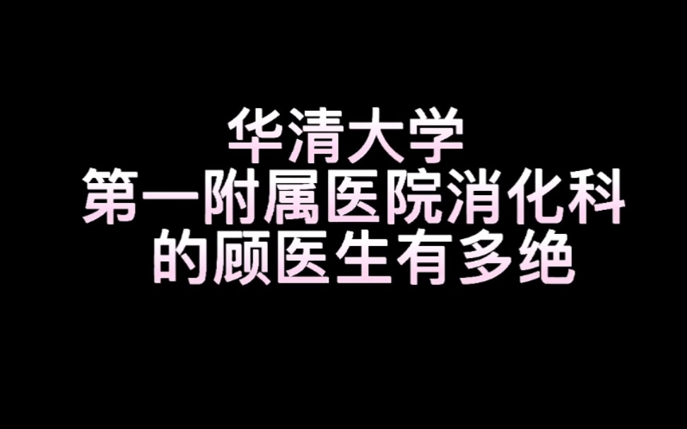 华清大学第一附属医院消化科的顾医生有多绝哔哩哔哩bilibili