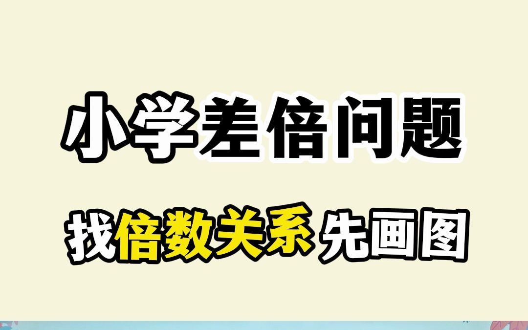 小学数学(差倍问题):利用倍数关系画个图,轻松解决差倍问题!哔哩哔哩bilibili