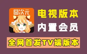 下载视频: 10月最新！三端支持！囧次元TV版！内置会员！附带手机版和PC版！