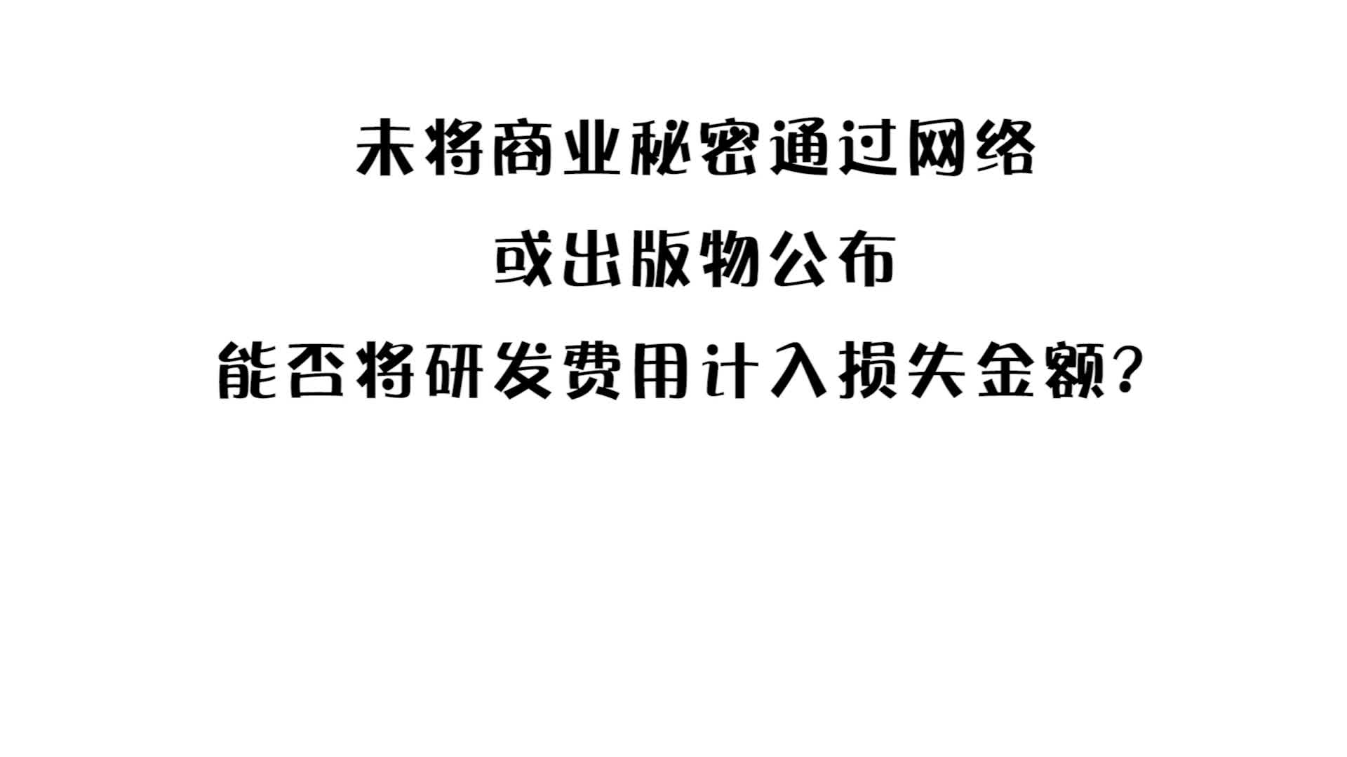 商业秘密经典案例17:未将商业秘密通过网络或出版物公布,能否将研发费用计入损失金额?哔哩哔哩bilibili